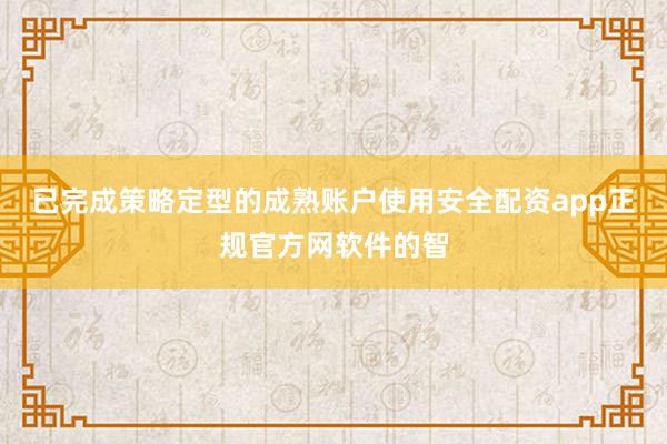 已完成策略定型的成熟账户使用安全配资app正规官方网软件的智