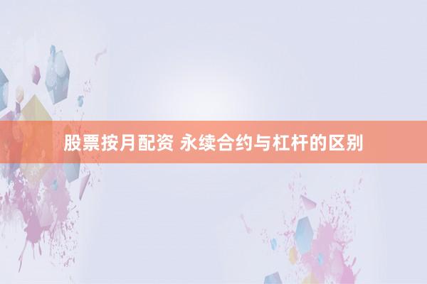 股票按月配资 永续合约与杠杆的区别